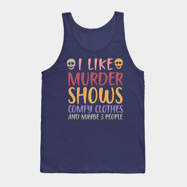 I Like Murder Shows Comfy Clothes And Maybe 3 People Tank Top by TheDesignDepot